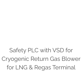 Safety PLC with VSD for Cryogenic Return Gas Blower for LNG & Regas Terminal